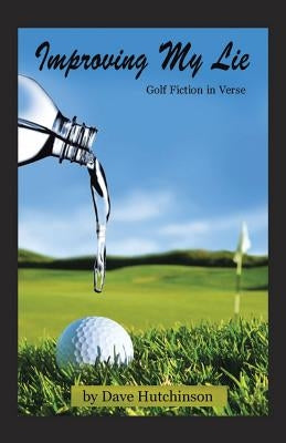 Improving My Lie: Golf Fiction in Verse Paperback Trafford Publishing