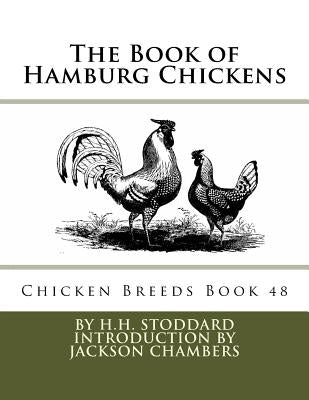 The Book of Hamburg Chickens: Chicken Breeds Book 48 Paperback Createspace Independent Publishing Platform