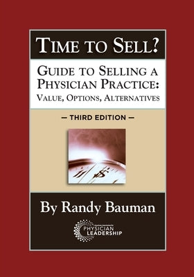 Time to Sell?: Guide to Selling a Physician Practice: Value, Options, Alternatives 3rd Edition Paperback American Association for Physician Leadership