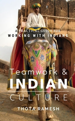Teamwork & Indian Culture: A Practical Guide for Working with Indians Paperback Createspace Independent Publishing Platform