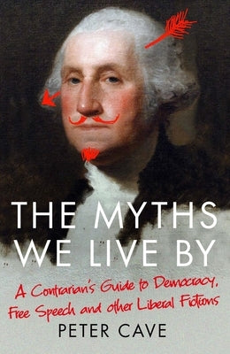 The Myths We Live by: A Contrarian's Guide to Democracy, Free Speech and Other Liberal Fictions Paperback Atlantic Books (UK)