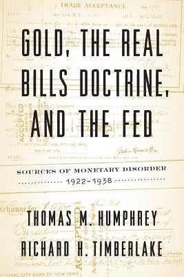 Gold, the Real Bills Doctrine, and the Fed: Sources of Monetary Disorder, 1922-1938 Paperback Cato Institute