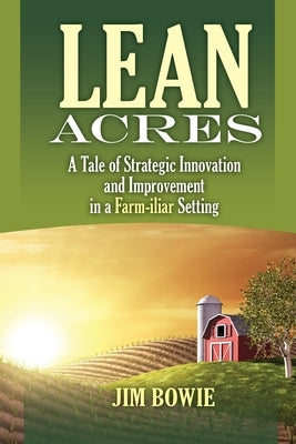 Lean Acres: A Tale of Strategic Innovation and Improvement in a Farm-iliar Setting Paperback ASQ Quality Press