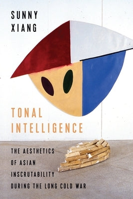 Tonal Intelligence: The Aesthetics of Asian Inscrutability During the Long Cold War Paperback Columbia University Press