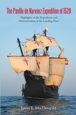 The Pánfilo de Narváez Expedition of 1528: Highlights of the Expedition and Determination of the Landing Place Paperback Lulu Publishing Services