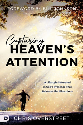Capturing Heaven's Attention: A Lifestyle Saturated in God's Presence That Releases the Miraculous Paperback Destiny Image Incorporated