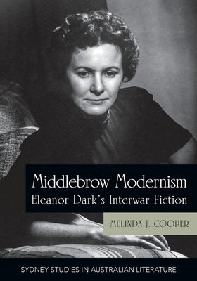 Middlebrow Modernism: Eleanor Dark's Interwar Fiction Paperback Sydney University Press