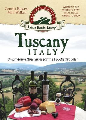 Tuscany, Italy: Small-town Itineraries for the Foodie Traveler Paperback Little Roads Publishing