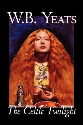 The Celtic Twilight by W.B.Yeats, Fiction, Fantasy, Literary, Fairy Tales, Folk Tales, Legends & Mythology Paperback Aegypan