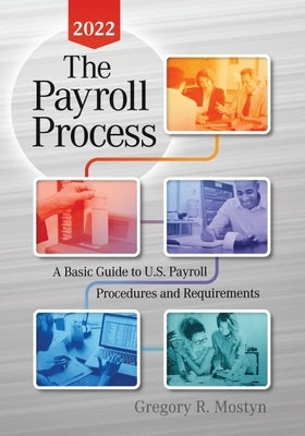 The Payroll Process 2022: A Basic Guide to U.S. Payroll Procedures and Requirements Paperback Gregory Mostyn