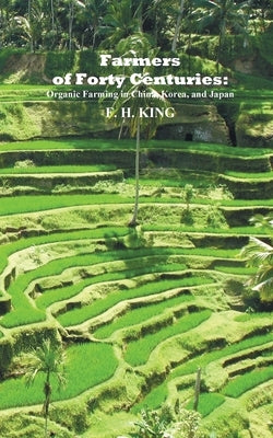 Farmers of Forty Centuries: Permanent Organic Farming in China, Korea, and Japan Paperback Benediction Classics