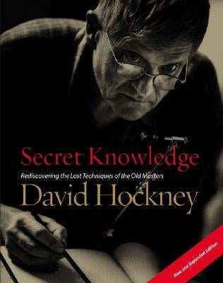 Secret Knowledge (New and Expanded Edition): Rediscovering the Lost Techniques of the Old Masters Avery Publishing Group