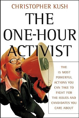 The One-Hour Activist: The 15 Most Powerful Actions You Can Take to Fight for the Issues and Candidates You Care about Paperback Jossey-Bass