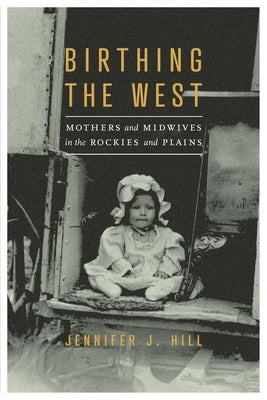 Birthing the West: Mothers and Midwives in the Rockies and Plains Paperback Bison Books