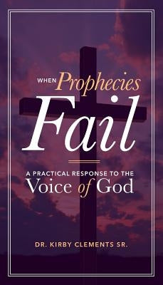 When Prophecies Fail: A Practical Response to the Voice of God Paperback Clements Family Ministries