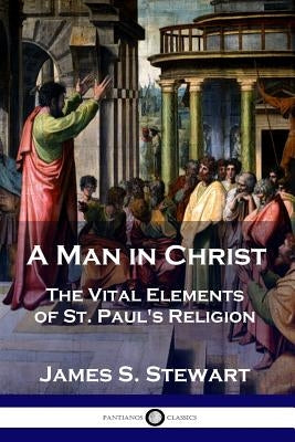 A Man in Christ: The Vital Elements of St. Paul's Religion Paperback Pantianos Classics