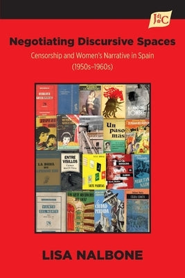 Negotiating Discursive Spaces: Censorship and Women's Narrative in Spain (1950s - 1960s) Paperback Juan de La Cuesta-Hispanic Monographs