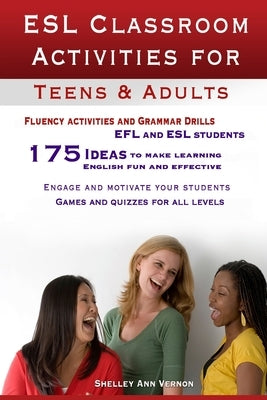 ESL Classroom Activities for Teens and Adults: ESL games, fluency activities and grammar drills for EFL and ESL students. Createspace Independent Publishing Platform