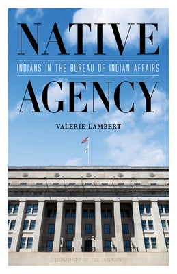 Native Agency: Indians in the Bureau of Indian Affairs Paperback University of Minnesota Press