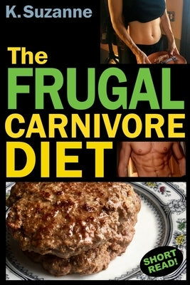 The Frugal Carnivore Diet: How I Eat a Carnivore Diet for $4 a Day Paperback Independently Published