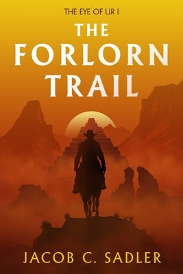 The Forlorn Trail: The Eye of Ur I Paperback Jacob C. Sadler