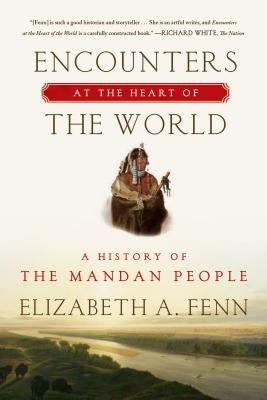 Encounters at the Heart of the World: A History of the Mandan People Paperback Hill & Wang