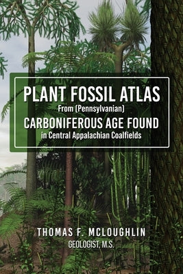 Plant Fossil Atlas From (Pennsylvanian) CARBONIFEROUS AGE FOUND in Central Appalachian Coalfields Paperback Readersmagnet LLC