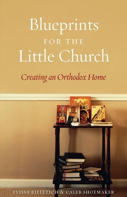 Blueprints for the Little Church: Creating the Church in Your Home Paperback Ancient Faith Publishing