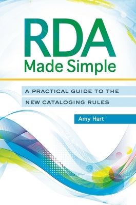 RDA Made Simple: A Practical Guide to the New Cataloging Rules Paperback Bloomsbury Publishing PLC