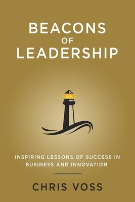 Beacons of Leadership: Inspiring Lessons of Success in Business and Innovation Paperback Christian Voss