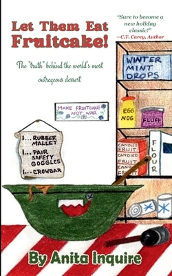 Let Them Eat Fruitcake!: The "Truth" Behind the World's Most Outrageous Dessert Paperback Little Bookworm's Press