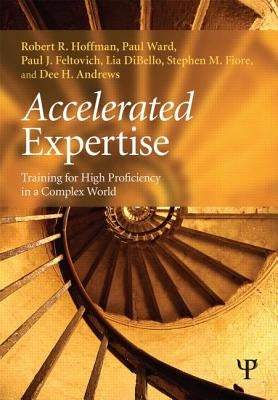 Accelerated Expertise: Training for High Proficiency in a Complex World Paperback Psychology Press