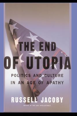 The End of Utopia: Politics and Culture in an Age of Apathy Paperback Basic Books