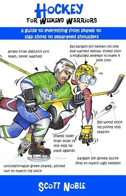 Hockey for Weekend Warriors: A Guide to Everything from Skates to Slap Shots to Separated Shoulders Paperback Walk on Water Books