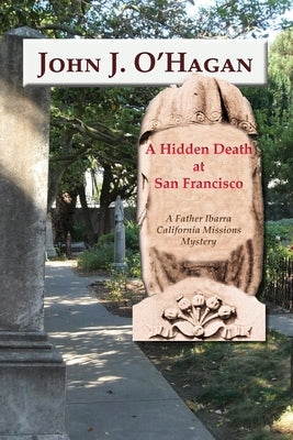 A Hidden Death At San Francisco: A Father Ibarra California Missions Mystery by O'Hagan, John J.