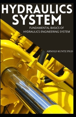 Hydraulics System: Fundamental Basics of Hydraulics Engineering System Paperback Independently Published