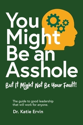 You Might Be an Asshole...: But It Might Not Be Your Fault! The guide to good leadership that will work for anyone. Paperback Catalyst Development