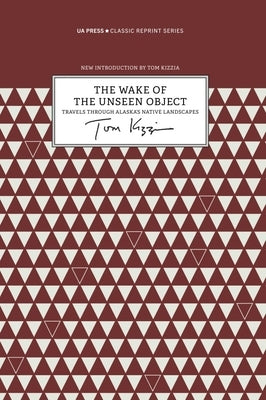 The Wake of the Unseen Object: Travels Through Alaska's Native Landscapes University of Alaska Press