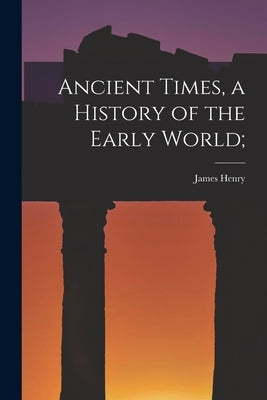 Ancient Times, a History of the Early World; Paperback Legare Street Press