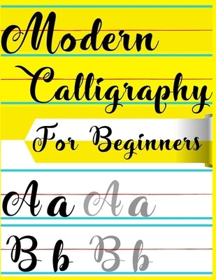 Modern Calligraphy For Beginners: A Beginner's Guide Learn Hand Lettering and Brush Lettering Workbook Techniques, Instructions, Drills, Practice Page Paperback Independently Published