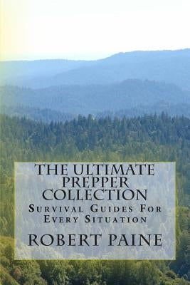 The Ultimate Prepper Collection: Survival Guides For Every Situation Paperback Createspace Independent Publishing Platform