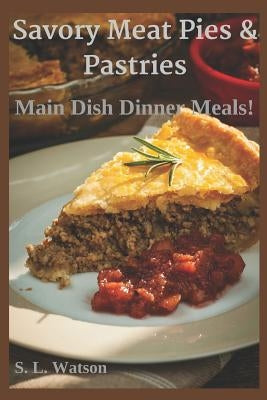 Savory Meat Pies & Pastries: Main Dish Dinner Meals! Paperback Independently Published