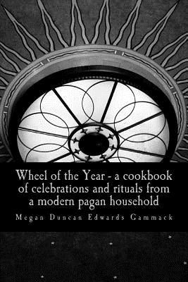 Wheel of the Year: A cookbook of celebrations and rituals from a modern pagan household Paperback Createspace Independent Publishing Platform