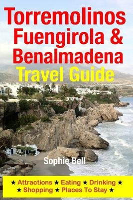 Torremolinos, Fuengirola & Benalmadena Travel Guide: Attractions, Eating, Drinking, Shopping & Places To Stay Paperback Createspace Independent Publishing Platform