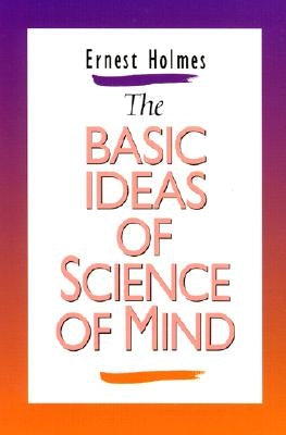 Basic Ideas of Science of Mind by Holmes, Ernest