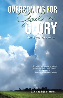 Overcoming for God's Glory: Your Life Is Not a Waste Paperback WestBow Press