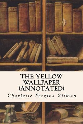 THE YELLOW WALLPAPER (annotated) Paperback Createspace Independent Publishing Platform
