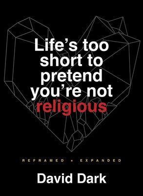 Life's Too Short to Pretend You're Not Religious: Reframed and Expanded Paperback Broadleaf Books