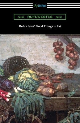 Rufus Estes' Good Things to Eat: The First Cookbook by an African-American Chef Paperback Digireads.com