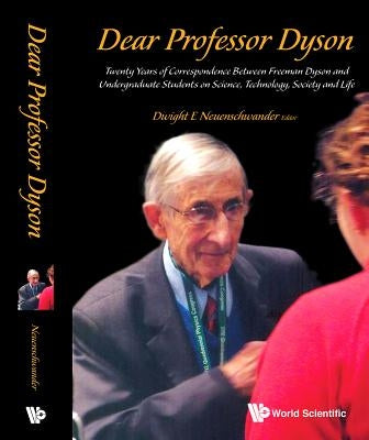 Dear Professor Dyson: Twenty Years of Correspondence Between Freeman Dyson and Undergraduate Students on Science, Technology, Society and Life Paperback World Scientific Publishing Company